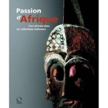 Couverture du livre « Passion d'Afrique ; l'art africian dans les collections italiennes » de  aux éditions Officina