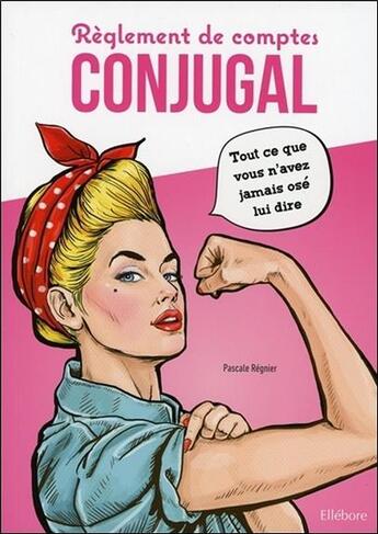 Couverture du livre « Règlement de comptes conjugal ; tout ce que vous n'avez jamais osé lui dire » de Pascale Regnier aux éditions Ellebore