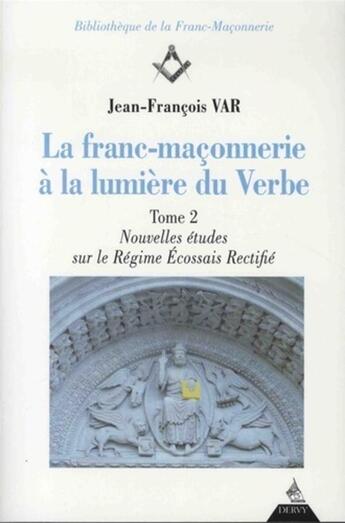 Couverture du livre « La franc-maçonnerie à la lumière du verbe t.2 ; nouvelles études sur le régime écossais rectifié » de Jean-Francois Var aux éditions Dervy