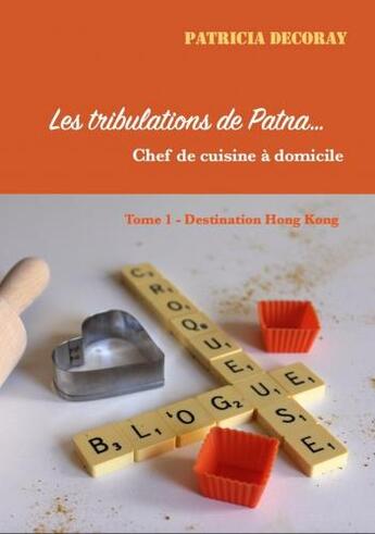 Couverture du livre « Les tribulations de Patna... chef de cuisine à domicile t.1 ; destination Hong Kong » de Patricia Decoray aux éditions Librinova