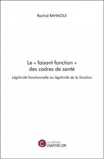 Couverture du livre « Le « faisant fonction » des cadres de santé » de Rachid Rahaoui aux éditions Chapitre.com