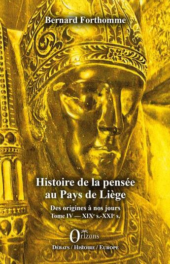 Couverture du livre « Histoire de la pensée au pays de Liège t. 4 ; XIXe s.- XXIe s. » de Bernard Forthomme aux éditions Orizons