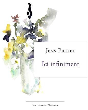 Couverture du livre « Ici infiniment » de Jean Pichet aux éditions Illador