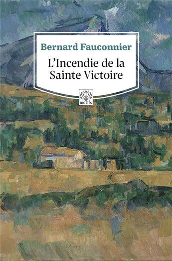 Couverture du livre « L'incendie de la sainte victoire » de Bernard Fauconnier aux éditions Motifs