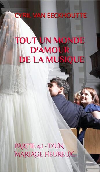 Couverture du livre « Tout un monde d'amour de la musique Tome 4 : partie 1 : d'un mariage heureux... » de Cyril Van Eeckhoutte aux éditions Editions Du Solange