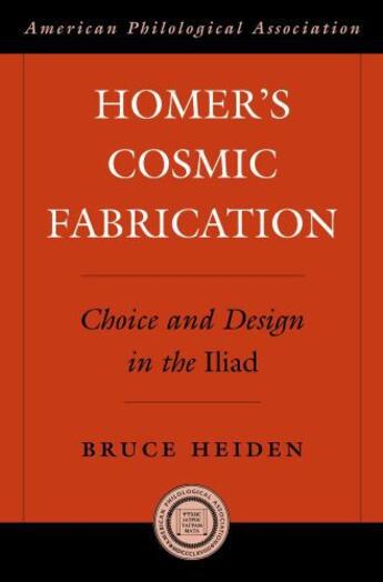 Couverture du livre « Homer's Cosmic Fabrication: Choice and Design in the Iliad » de Heiden Bruce aux éditions Oxford University Press Usa