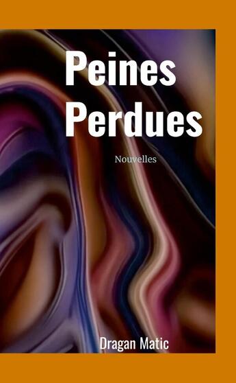 Couverture du livre « Peines Perdues » de Dragan Matic aux éditions Lulu