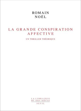 Couverture du livre « La grande conspiration affective : Un thriller théorique » de Romain Noel aux éditions Seuil