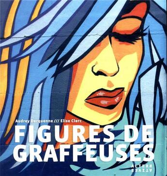 Couverture du livre « Figures de graffeuses » de Elise Clerc et Audrey Derquenne aux éditions Alternatives