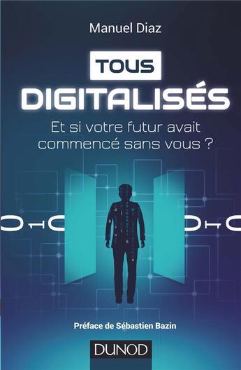 Couverture du livre « Tous digitalisés ; et si votre futur avait commencé sans vous ? » de Manuel Diaz aux éditions Dunod