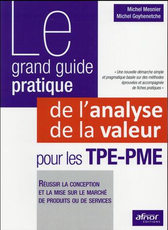 Couverture du livre « Le grand guide pratique de l'analyse de la valeur pour les TPE-PME ; réussir la conception et la mise sur le marché de produits ou de services » de Michel Goyhenetche et Michel Mesnier aux éditions Afnor