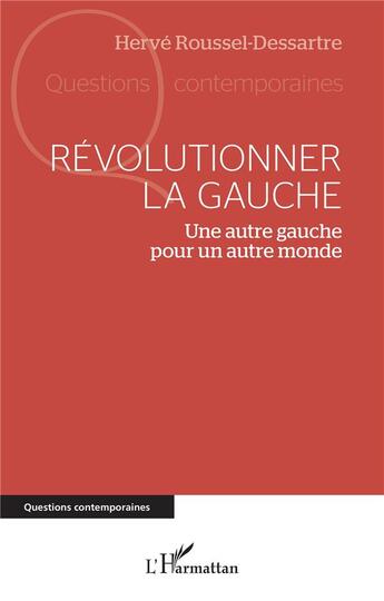 Couverture du livre « Révolutionner la gauche : une autre gauche pour un autre monde » de Herve Roussel-Dessartre aux éditions L'harmattan