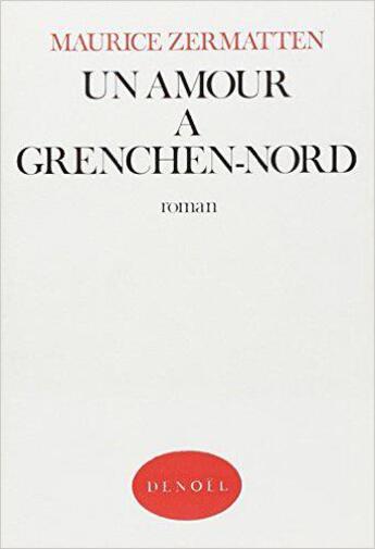 Couverture du livre « Un amour à Grenchen-Nord » de Maurice Zermatten aux éditions Denoel