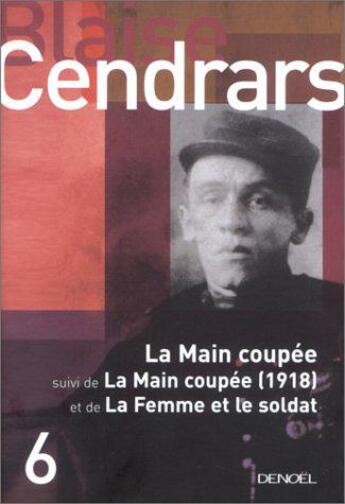 Couverture du livre « Oeuvres complètes Tome 6 ; la main couée (1918) ; la femme et le soldat » de Blaise Cendrars aux éditions Denoel