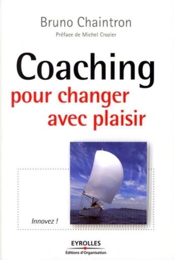 Couverture du livre « Coaching pour changer avec plaisir ; innovez ! » de Chaintron B aux éditions Organisation