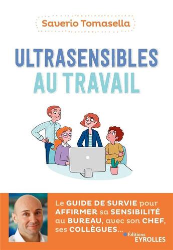 Couverture du livre « Ultrasensibles au travail ; le guide de survie pour affirmer sa sensibilité au bureau, avec son chef, ses collègues » de Saverio Tomasella aux éditions Eyrolles