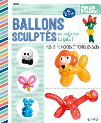 Couverture du livre « Ballons sculptés ; plus de 40 modèles et toutes les bases » de Lili One aux éditions Fleurus