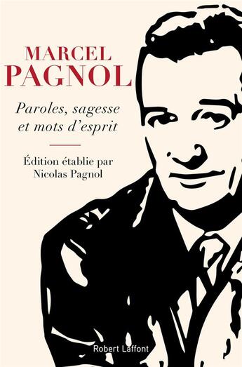 Couverture du livre « Paroles, sagesse et mots d'esprit » de Marcel Pagnol et Nicolas Pagnol aux éditions Robert Laffont