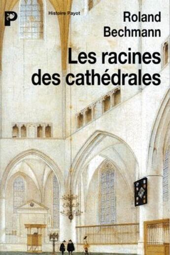 Couverture du livre « Les racines des cathédrales » de Roland Bechmann aux éditions Payot
