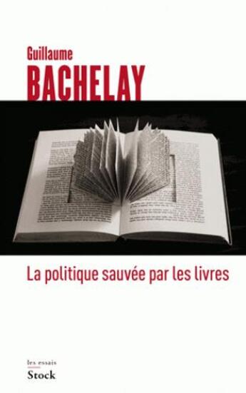 Couverture du livre « La politique sauvée par les livres » de Guillaume Bachelay aux éditions Stock