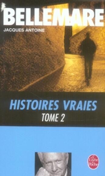 Couverture du livre « Histoires vraies (tome 2) » de Bellemare/Antoine aux éditions Le Livre De Poche