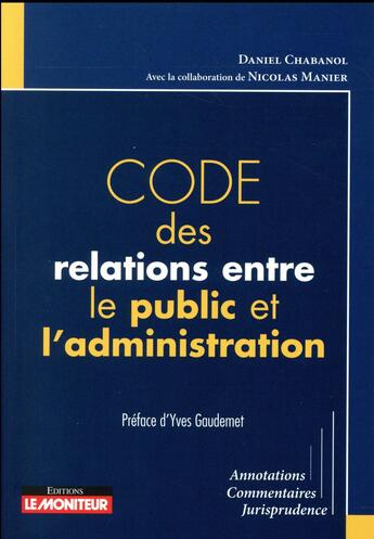 Couverture du livre « Code des relations entre le public et l'administration » de Daniel Chabanol aux éditions Le Moniteur