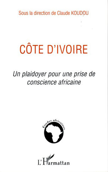 Couverture du livre « Côte d'ivoire, un plaidoyer pour une prise de conscience africaine » de Claude Koudou aux éditions L'harmattan