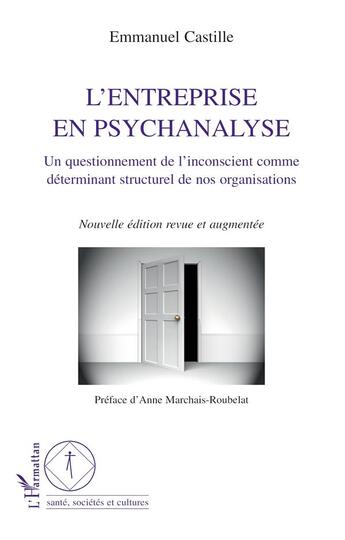 Couverture du livre « L'entreprise en psychanalyse ; un questionnement de l'inconscient comme déterminant structurel de nos organisations » de Emmanuel Castille aux éditions L'harmattan