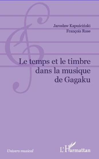 Couverture du livre « Le temps et le timbre dans la musique de Gagaku » de Jaroslaw Kapuscinski et Francois Rose aux éditions L'harmattan