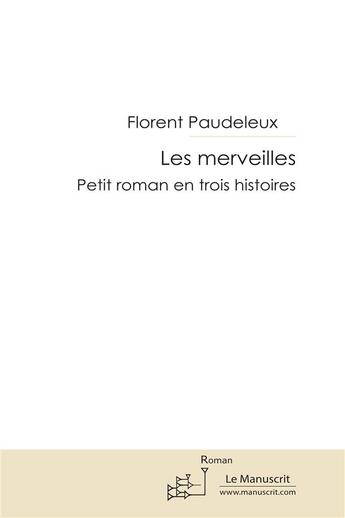 Couverture du livre « Les merveilles ; petit roman en trois histoires » de Florent Paudeleux aux éditions Le Manuscrit