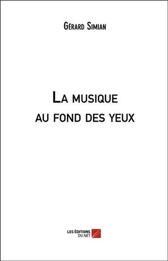 Couverture du livre « La musique au fond des yeux » de Gérard Simian aux éditions Editions Du Net