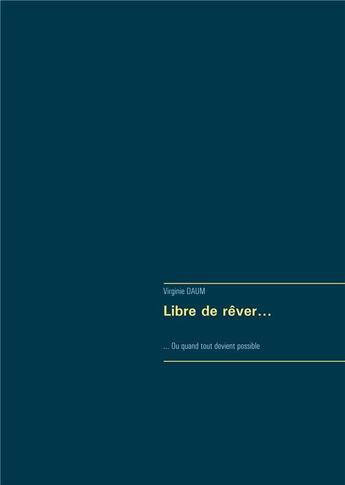 Couverture du livre « Libre de rêver...ou quand tout devient possible » de Virginie Daum aux éditions Books On Demand