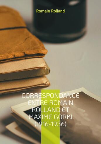 Couverture du livre « Correspondance entre Romain Rolland et Maxime Gorki (1916-1936) : Un dialogue littéraire et politique à travers les turbulences du XXe siècle » de Romain Rolland aux éditions Books On Demand