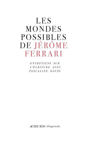 Couverture du livre « Les mondes possibles de Jérôme Ferrari ; entretiens sur l'écriture avec Pascaline David » de Jerome Ferrari et Pascaline David aux éditions Actes Sud