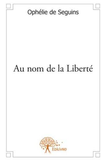 Couverture du livre « Au nom de la liberté » de Ophelie De Seguins aux éditions Edilivre