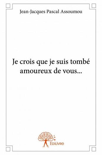 Couverture du livre « Je crois que je suis tombé amoureux de vous... » de Jean-Jacques Pascal Assoumou aux éditions Edilivre