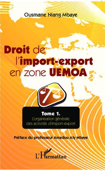 Couverture du livre « Droit de l'import export en zone UEMOA Tome 1 ; l'organisation générale des activités d'import-export » de Niang Mbaye Ousmane aux éditions L'harmattan