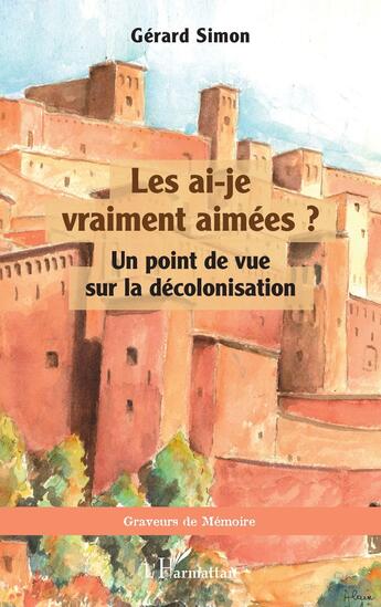 Couverture du livre « Les ai-je vraiment aimées ? : Un point de vue sur la décolonisation » de Gerard Simon aux éditions L'harmattan