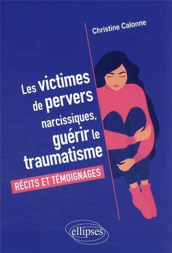 Couverture du livre « Les victimes de pervers narcissiques, guérir le traumatisme : récits et témoignages » de Christine Calonne aux éditions Ellipses