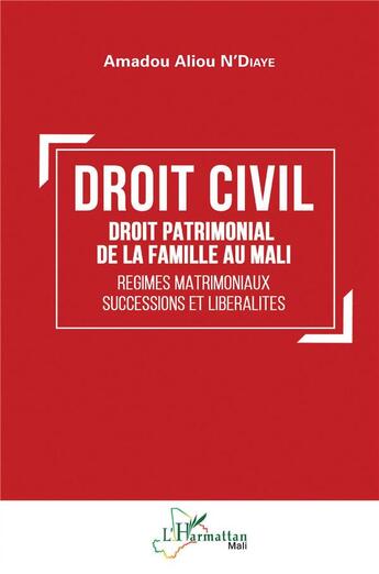 Couverture du livre « Droit civil, droit patrimonial de la famille au Mali : régimes matrimoniaux, successions et liberalités » de Amadou Aliou N'Diaye aux éditions L'harmattan