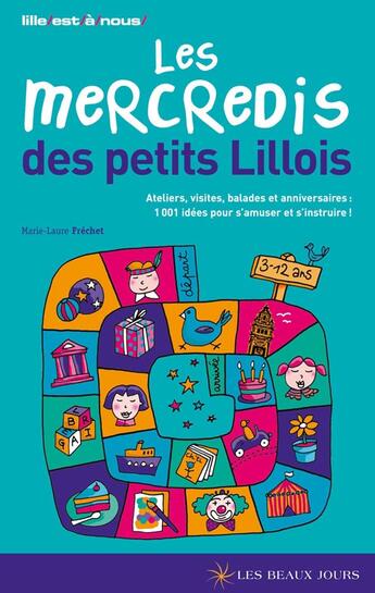 Couverture du livre « Mercredis des petits lillois ; ateliers, visites, balades et anniversaires ; 1001 idées pour s'amuser et s'instruire ! » de Marie-Laure Frechet aux éditions Les Beaux Jours