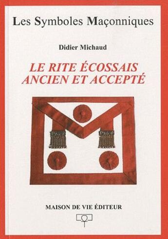 Couverture du livre « Les symboles maçonniques ; le rite écossais ancien et accepté » de Didier Michaud aux éditions Maison De Vie