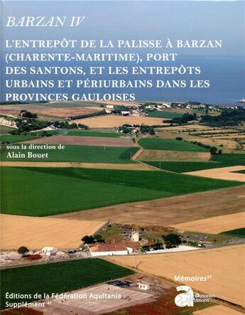 Couverture du livre « Barzan IV ; L'entrepôt de la palisse à Barzan (Charente-Maritime), port des santons, et les entrepôts urbains et périurbains dans les provinces gauloises » de Alain Bouet aux éditions Ausonius