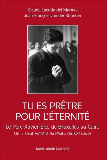 Couverture du livre « Tu es prêtre pour l'éternité : La vie du père Xavier Eid Bruxelles 1919 le Caire 2009 » de Claude Laetitia Del Marmol et Jules Zerey et Jean Francois Van Der Straeten aux éditions Saint-leger