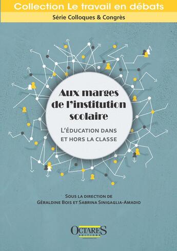 Couverture du livre « Aux marges de l'institution scolaire : L'éducation dans et hors la classe » de Collectif . et Geraldine Bois et Sabrina Sinigaglia-Amadio aux éditions Octares