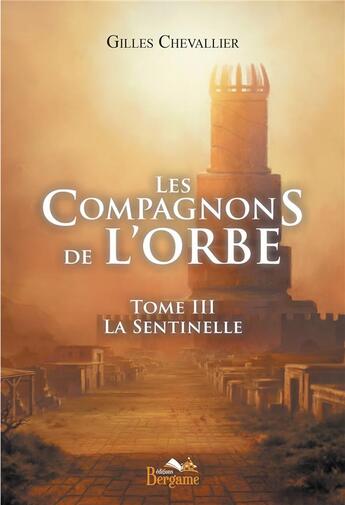 Couverture du livre « Les Compagnons de l'Orbe Tome 3 ; la sentinelle » de Gilles Chevallier aux éditions Bergame