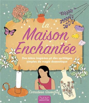 Couverture du livre « La maison enchantée ; des idées inspirées et des sortilèges simples de magie domestique » de Cerridwen Greenleaf aux éditions De Saxe