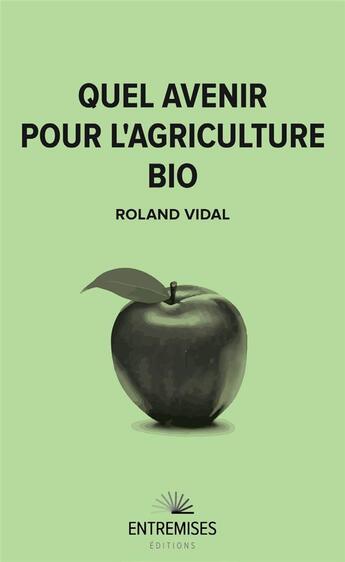 Couverture du livre « Quel avenir pour l'agriculture bio » de Roland Vidal aux éditions Entremises