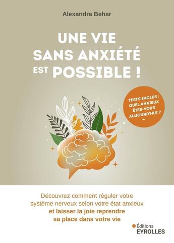 Couverture du livre « Une vie sans anxiété est possible ! Découvrez comment réguler votre système nerveux selon votre état anxieux et laisser la joie reprendre sa place dans votre vie » de Alexandra Behar aux éditions Eyrolles