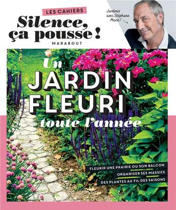 Couverture du livre « Les cahiers silence, ça pousse ! un jardin fleuri toute l'année » de Stephane Marie aux éditions Marabout